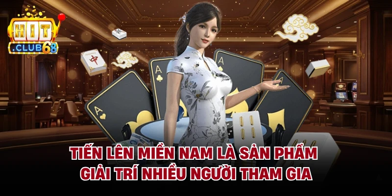 Tiến Lên Miền Nam là sản phẩm giải trí nhiều người tham gia