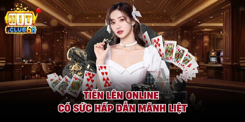 Tiến lên online có sức hấp dẫn mãnh liệt