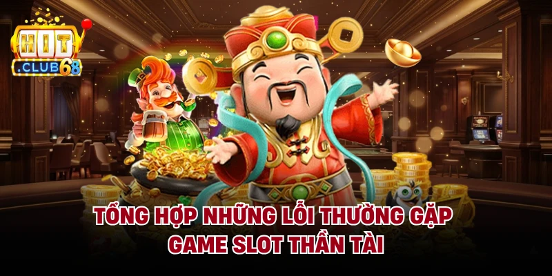 Tổng hợp những lỗi thường gặp game slot thần tài